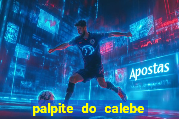 palpite do calebe para hoje